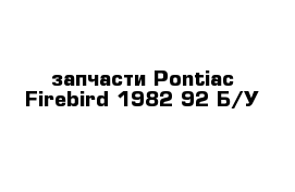 запчасти Pontiac Firebird 1982-92 Б/У